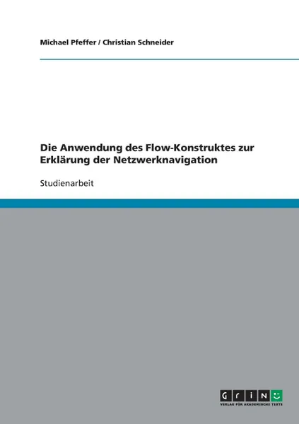 Обложка книги Die Anwendung des Flow-Konstruktes zur Erklarung der Netzwerknavigation, Michael Pfeffer, Christian Schneider