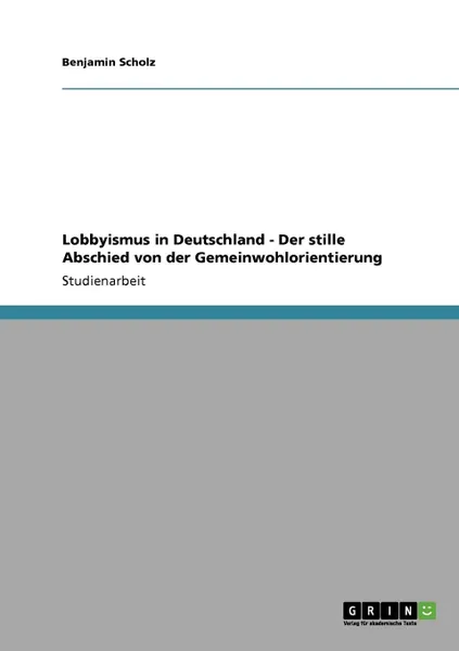 Обложка книги Lobbyismus in Deutschland - Der stille Abschied von der Gemeinwohlorientierung, Benjamin Scholz