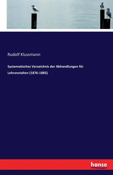 Обложка книги Systematisches Verzeichnis der Abhandlungen fur Lehranstalten (1876-1885), Rudolf Klussmann