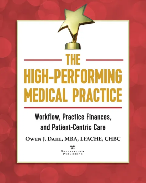 Обложка книги The High-Performing Medical Practice. Workflow, Practice Finances, and Patient-Centric Care, Owen J. Dahl