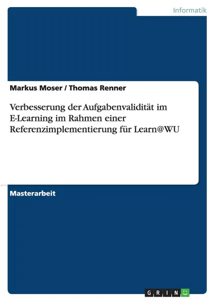 Обложка книги Verbesserung der Aufgabenvaliditat im E-Learning im Rahmen einer Referenzimplementierung fur Learn.WU, Markus Moser, Thomas Renner