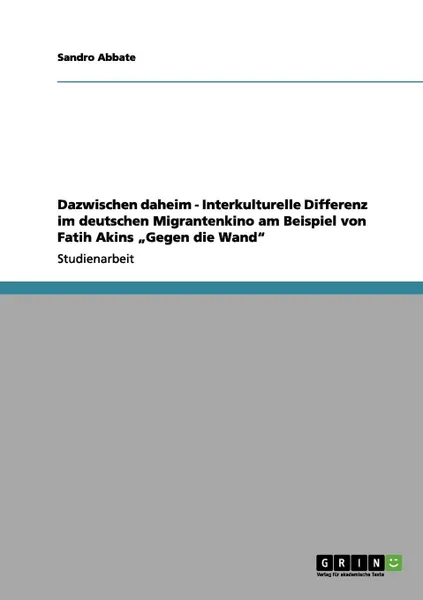 Обложка книги Dazwischen daheim - Interkulturelle Differenz im deutschen Migrantenkino am Beispiel von Fatih Akins .Gegen die Wand