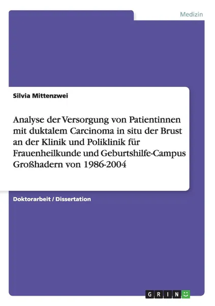 Обложка книги Analyse der Versorgung von Patientinnen mit duktalem Carcinoma in situ der Brust an der Klinik und Poliklinik fur Frauenheilkunde und Geburtshilfe-Campus Grosshadern von 1986-2004, Silvia Mittenzwei