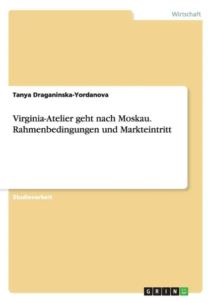 Обложка книги Virginia-Atelier geht nach Moskau. Rahmenbedingungen und Markteintritt, Tanya Draganinska-Yordanova