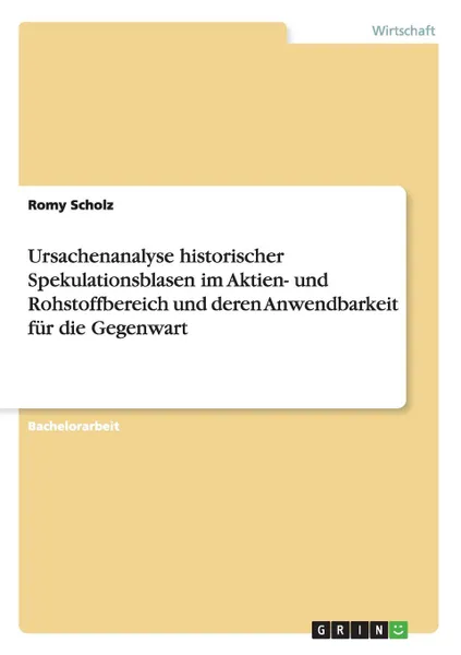 Обложка книги Ursachenanalyse historischer Spekulationsblasen im Aktien- und Rohstoffbereich und deren Anwendbarkeit fur die Gegenwart, Romy Scholz