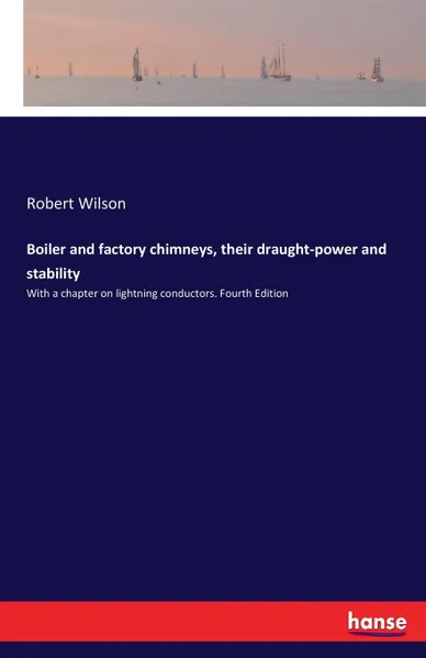 Обложка книги Boiler and factory chimneys, their draught-power and stability, Robert Wilson