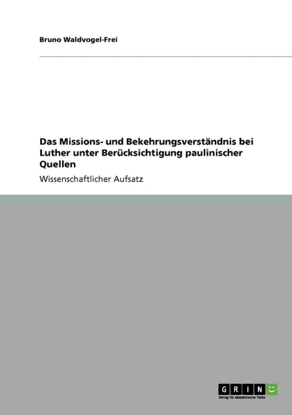 Обложка книги Das Missions- und  Bekehrungsverstandnis bei Luther unter Berucksichtigung paulinischer Quellen, Bruno Waldvogel-Frei