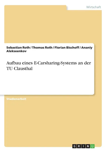 Обложка книги Aufbau eines E-Carsharing-Systems an der TU Clausthal, Sebastian Roth, Thomas Roth, Florian Bischoff