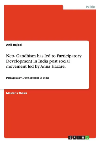 Обложка книги Neo- Gandhism has led to Participatory Development in India post social movement led by Anna Hazare., Anil Bajpai