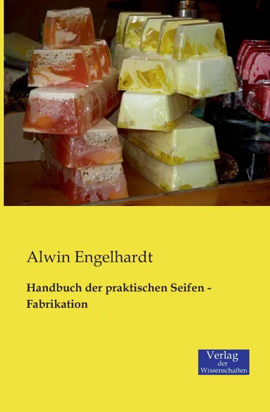 Обложка книги Handbuch der praktischen Seifen - Fabrikation, Alwin Engelhardt