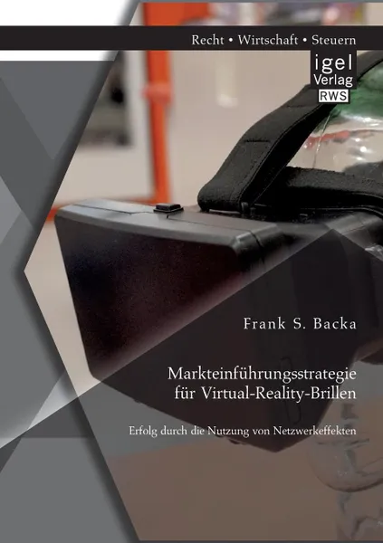 Обложка книги Markteinfuhrungsstrategie fur Virtual-Reality-Brillen. Erfolg durch die Nutzung von Netzwerkeffekten, Frank S. Backa