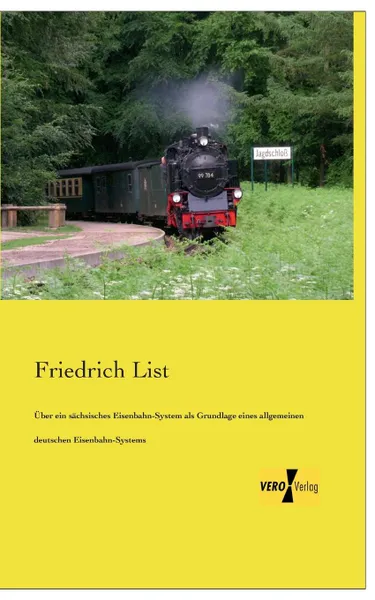 Обложка книги Uber Ein Sachsisches Eisenbahn-System ALS Grundlage Eines Allgemeinen Deutschen Eisenbahn-Systems, Friedrich List