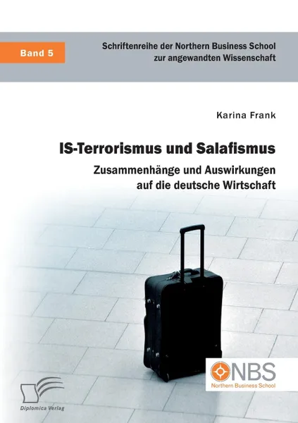 Обложка книги IS-Terrorismus und Salafismus. Zusammenhange und Auswirkungen auf die deutsche Wirtschaft, Karina Frank