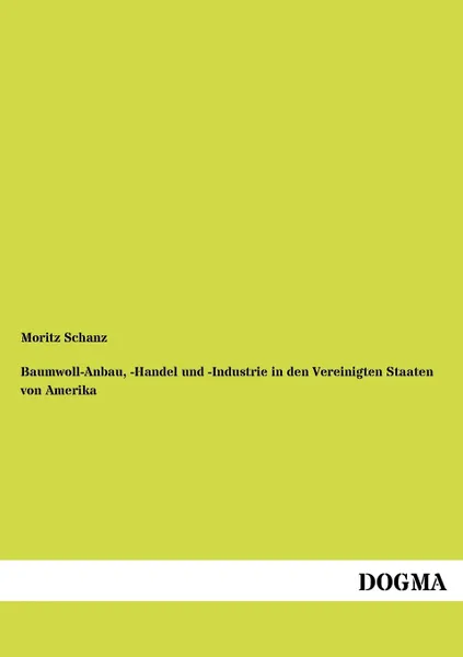 Обложка книги Baumwoll-Anbau, -Handel und -Industrie in den Vereinigten Staaten von Amerika, Moritz Schanz