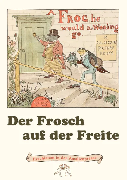 Обложка книги Der Frosch Auf Der Freite. a Frog He Would A-Wooing Go, Randolph Caldecott, Henry Louis Stephens, Wolfgang Von Polentz