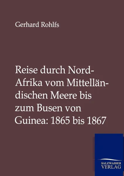 Обложка книги Reise durch Nord-Afrika vom Mittellandischen Meere bis zum Busen von Guinea. 1865 bis 1867, Gerhard Rohlfs