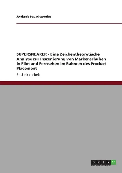 Обложка книги SUPERSNEAKER - Eine Zeichentheoretische Analyse zur Inszenierung von Markenschuhen in Film und Fernsehen im Rahmen des Product Placement, Jordanis Papadopoulos