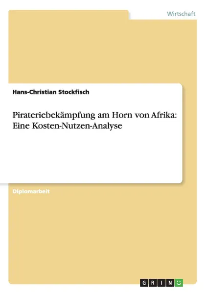 Обложка книги Pirateriebekampfung am Horn von Afrika. Eine Kosten-Nutzen-Analyse, Hans-Christian Stockfisch