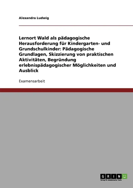 Обложка книги Lernort Wald als padagogische Herausforderung fur Kindergarten- und Grundschulkinder, Alexandra Ludwig