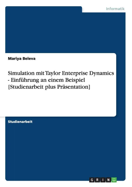 Обложка книги Simulation mit Taylor Enterprise Dynamics - Einfuhrung an einem Beispiel .Studienarbeit plus Prasentation., Mariya Beleva