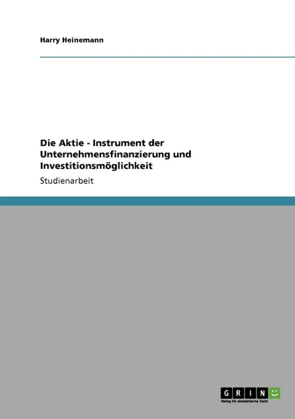 Обложка книги Die Aktie - Instrument der Unternehmensfinanzierung und Investitionsmoglichkeit, Harry Heinemann