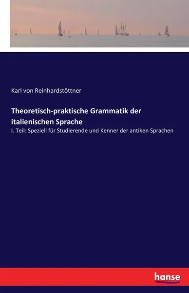 Обложка книги Theoretisch-praktische Grammatik der italienischen Sprache, Karl von Reinhardstöttner