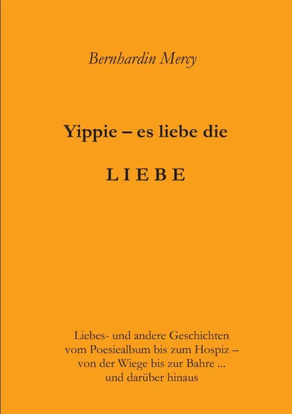 Обложка книги Yippie - es lebe die LIEBE, Bernhardin Mercy