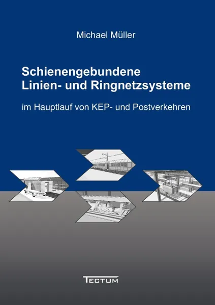 Обложка книги Schienengebundene Linien- und Ringnetzsysteme im Hauptlauf von KEP- und Postverkehren, Michael Müller