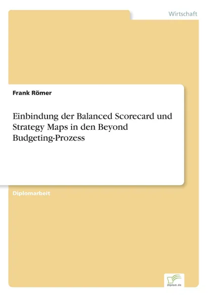 Обложка книги Einbindung der Balanced Scorecard und Strategy Maps in den Beyond Budgeting-Prozess, Frank Römer