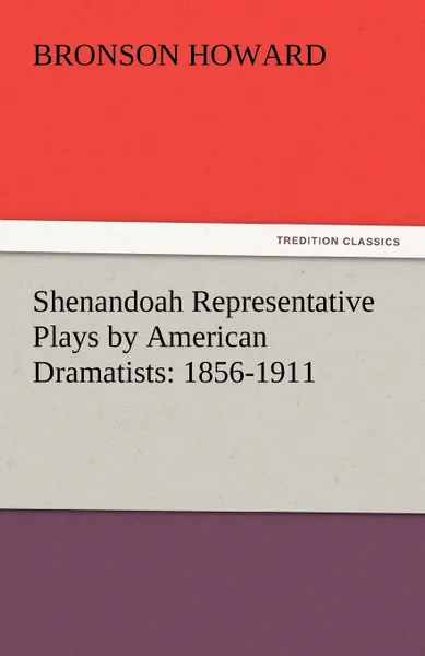 Обложка книги Shenandoah Representative Plays by American Dramatists. 1856-1911, Bronson Howard