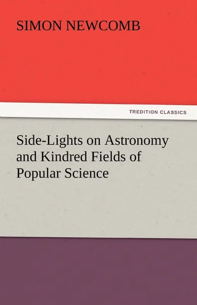 Обложка книги Side-Lights on Astronomy and Kindred Fields of Popular Science, Simon Newcomb