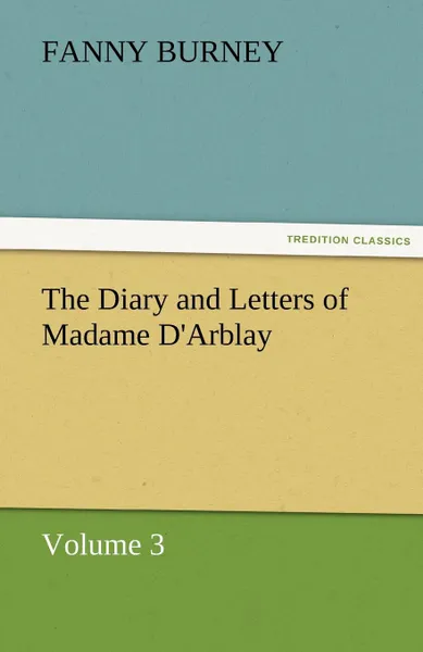 Обложка книги The Diary and Letters of Madame D.Arblay - Volume 3, Frances Burney