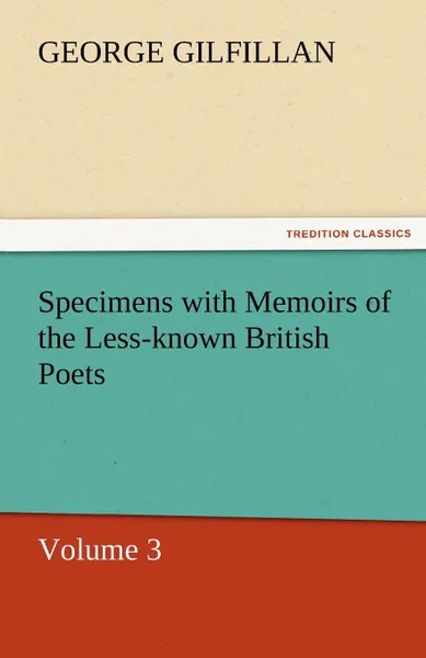 Обложка книги Specimens with Memoirs of the Less-Known British Poets, Volume 3, George Gilfillan