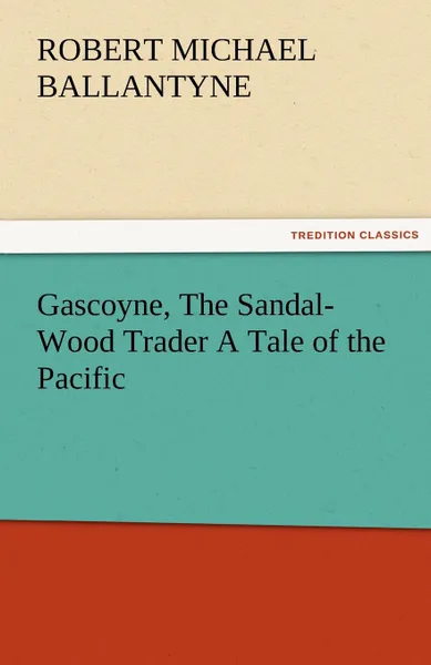 Обложка книги Gascoyne, The Sandal-Wood Trader A Tale of the Pacific, R. M. (Robert Michael) Ballantyne