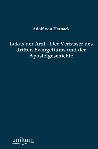 Обложка книги Lukas der Arzt - Der Verfasser des dritten Evangeliums und der Apostelgeschichte, Adolf von Harnack