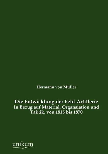 Обложка книги Die Entwicklung der Feld-Artillerie, Hermann Müller