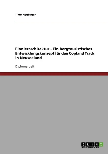 Обложка книги Pionierarchitektur - Ein bergtouristisches Entwicklungskonzept fur den Copland Track in Neuseeland, Timo Neubauer
