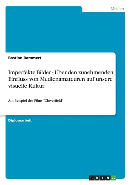 Обложка книги Imperfekte Bilder - Uber den zunehmenden Einfluss von Medienamateuren auf unsere visuelle Kultur, Bastian Bammert