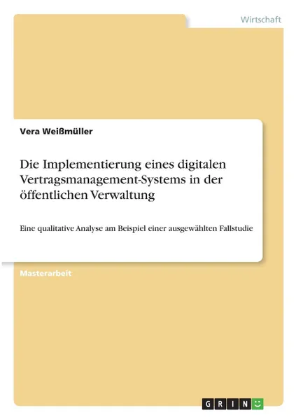 Обложка книги Die Implementierung eines digitalen Vertragsmanagement-Systems in der offentlichen Verwaltung, Vera Weißmüller