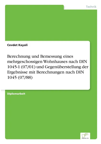 Обложка книги Berechnung und Bemessung eines mehrgeschossigen Wohnhauses nach DIN 1045-1 (07/01) und Gegenuberstellung der Ergebnisse mit Berechnungen nach DIN 1045 (07/88), Cevdet Kayali