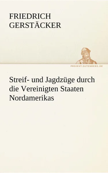 Обложка книги Streif- Und Jagdzuge Durch Die Vereinigten Staaten Nordamerikas, Friedrich Gerst Cker, Friedrich Gerstacker