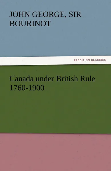 Обложка книги Canada Under British Rule 1760-1900, John George Sir Bourinot