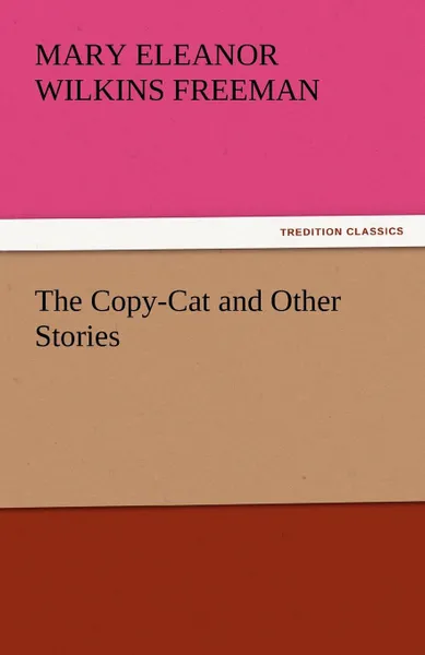 Обложка книги The Copy-Cat and Other Stories, Mary Eleanor Wilkins Freeman