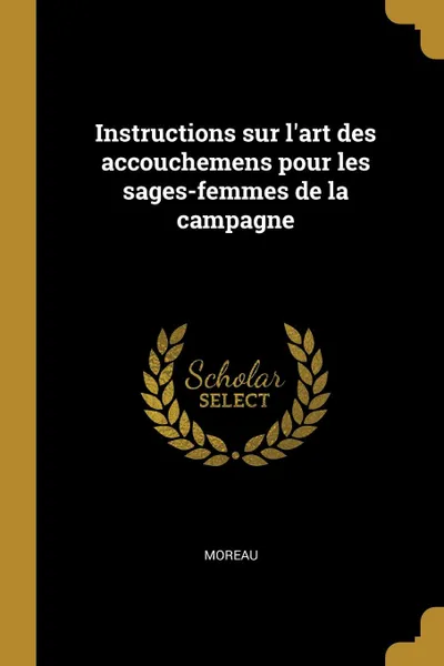 Обложка книги Instructions sur l.art des accouchemens pour les sages-femmes de la campagne, Moreau