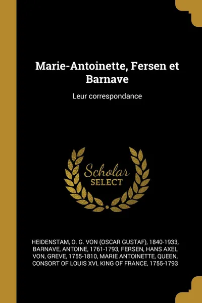 Обложка книги Marie-Antoinette, Fersen et Barnave. Leur correspondance, O G. von 1840-1933 Heidenstam, Antoine Barnave, Hans Axel von Fersen