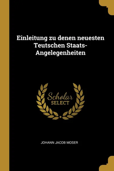 Обложка книги Einleitung zu denen neuesten Teutschen Staats-Angelegenheiten, Johann Jacob Moser