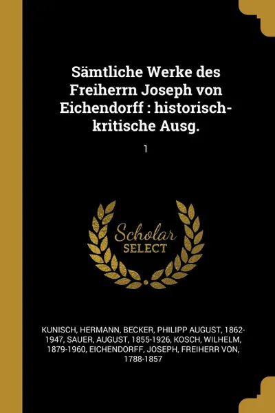 Обложка книги Samtliche Werke des Freiherrn Joseph von Eichendorff. historisch-kritische Ausg.: 1, Hermann Kunisch, Philipp August Becker, August Sauer