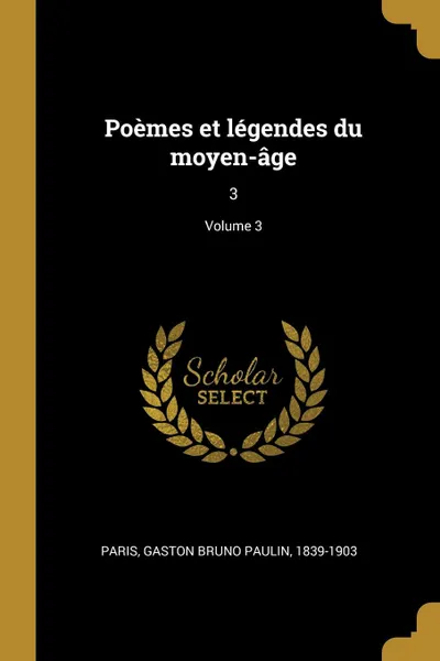 Обложка книги Poemes et legendes du moyen-age. 3; Volume 3, Gaston Bruno Paulin Paris