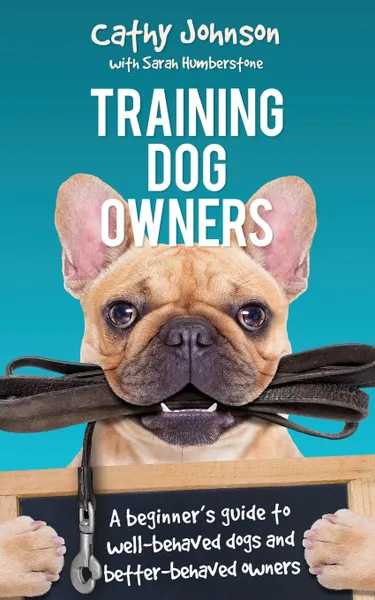 Обложка книги Training Dog Owners. A guide to well-behaved dogs and better-behaved owners, Cathy Johnson