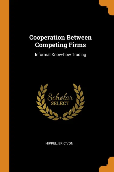 Обложка книги Cooperation Between Competing Firms. Informal Know-how Trading, Eric von Hippel